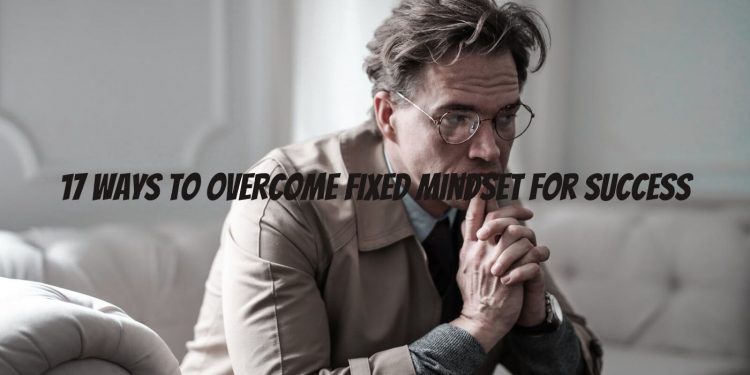 Ways To Overcome Fixed Mindset For Success