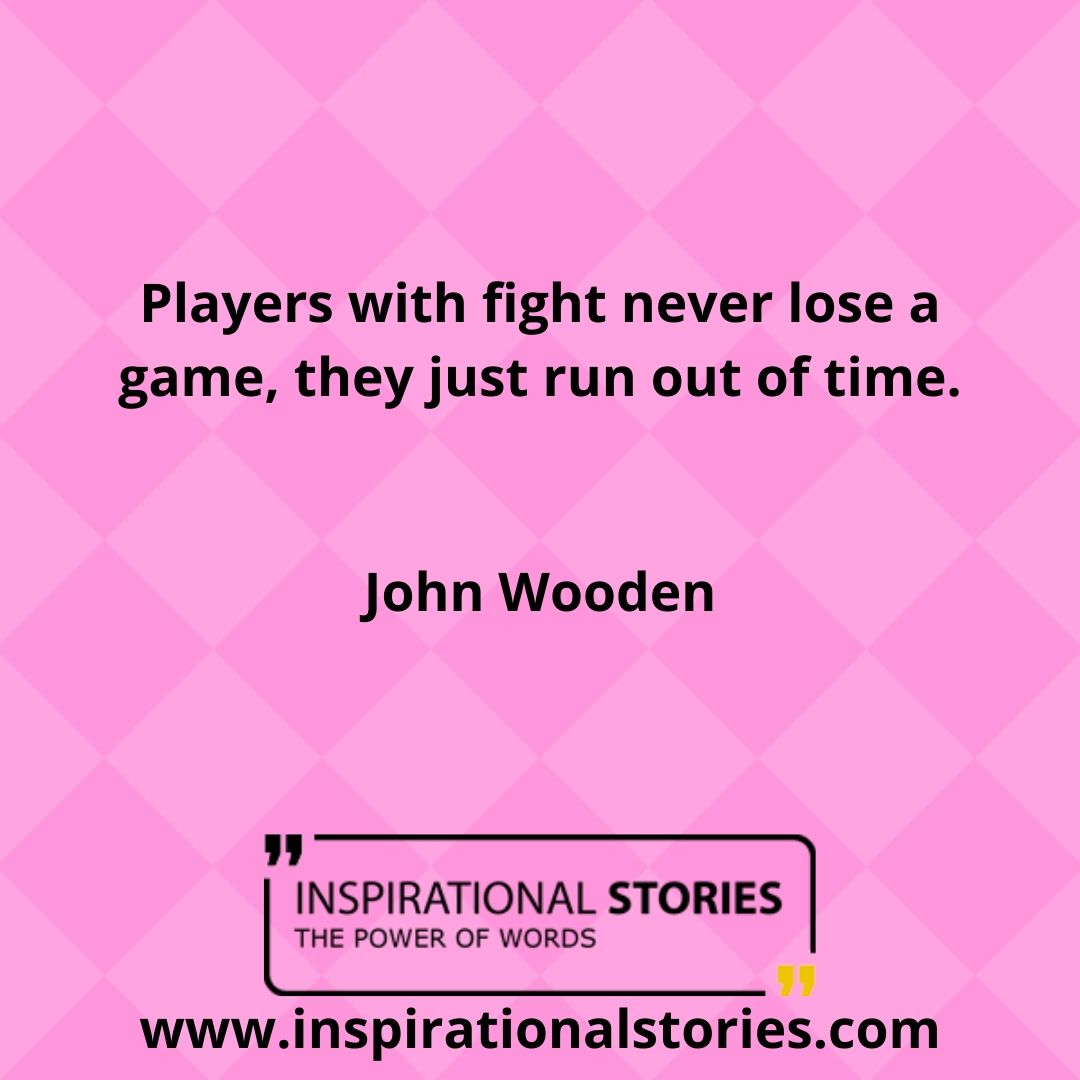 John Wooden Quote: “Players with fight never lose a game, they