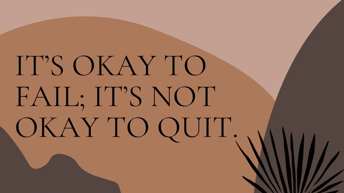 It's okay to fail, it's okay to quit