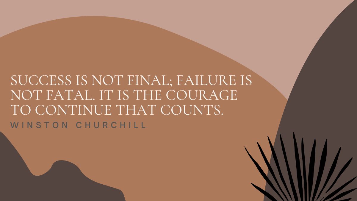 Success is not final failure is not fatal It is the courage to continue that counts